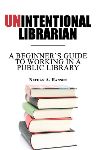 Unintentional Librarian A Beginners Guide To Working In A Public Library Nathan Hansen