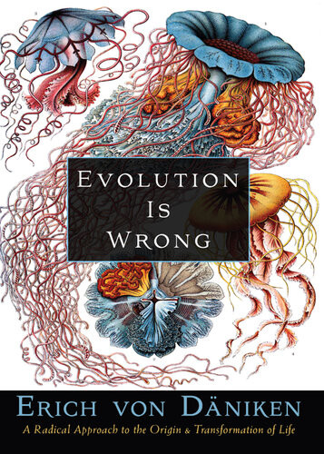 Evolution Is Wrong A Radical Approach To The Origin And Transformation Of Life Erich Von Dniken