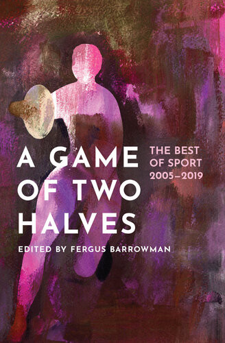 A Game Of Two Halves The Best Of Sport 20052019 Fergus Barrowman