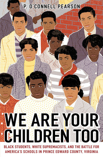 We Are Your Children Too Black Students White Supremacists And The Battle For Americas Schools In Prince Edward County Virginia P Oconnell Pearson
