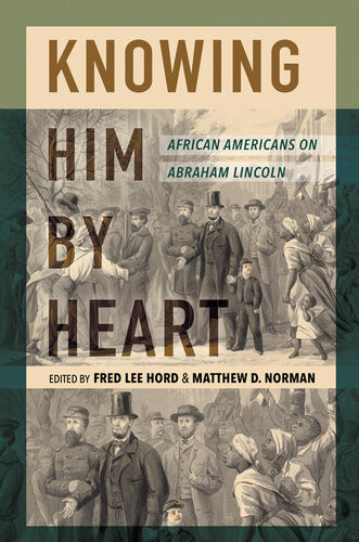 Knowing Him By Heart African Americans On Abraham Lincoln Fred Lee Hord