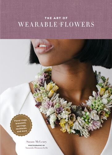 The Art Of Wearable Flowers Floral Rings Bracelets Earrings Necklaces And More Susan Mcleary