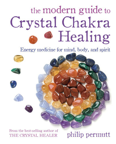 The Modern Guide To Crystal Chakra Healing Energy Medicine For Mind Body And Spirit Philip Permutt