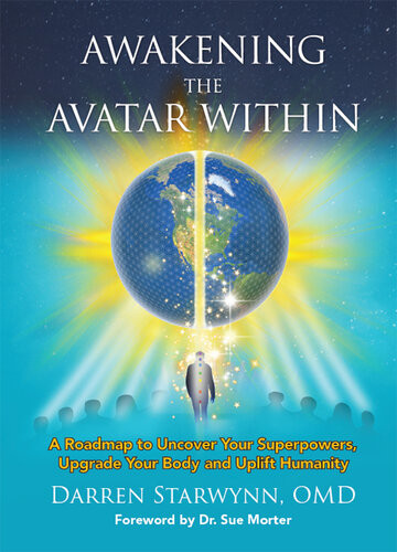 Awakening The Avatar Within A Roadmap To Uncover Your Superpowers Upgrade Your Body And Uplift Humanity Darren Starwynn