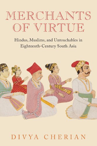 Merchants Of Virtue Hindus Muslims And Untouchables In Eighteenthcentury South Asia Divya Cherian