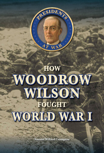 How Woodrow Wilson Fought World War I Samuel Willard Crompton