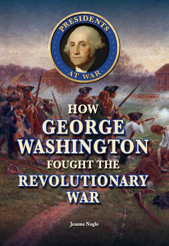 How George Washington Fought The Revolutionary War Jeanne Nagle