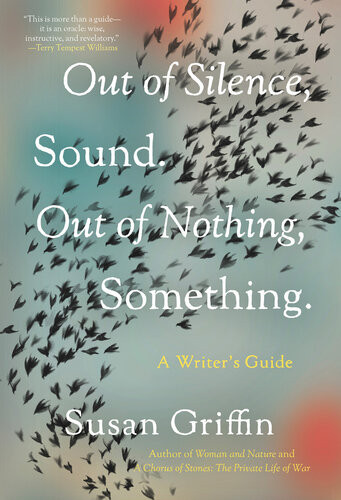 Out Of Silence Sound Out Of Nothing Something A Writers Guide Susan Griffin