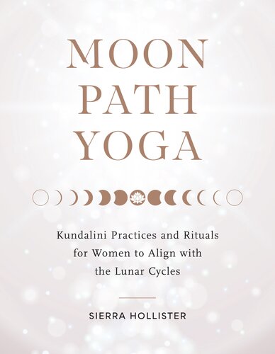 Moon Path Yoga Kundalini Practices And Rituals For Women To Align With The Lunar Cycles Sierra Hollister