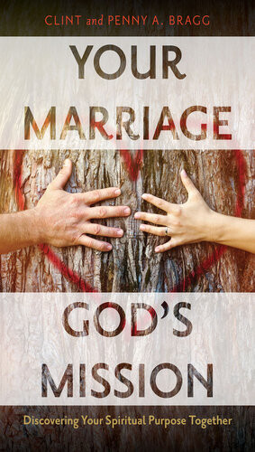 Your Marriage Gods Mission Discovering Your Spiritual Purpose Together Clint Bragg Penny A Bragg