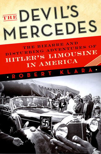 The Devils Mercedes The Bizarre And Disturbing Adventures Of Hitlers Limousine In America Robert Klara