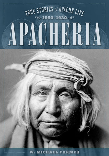 Apacheria True Stories Of Apache Culture 18601920 W Michael Farmer