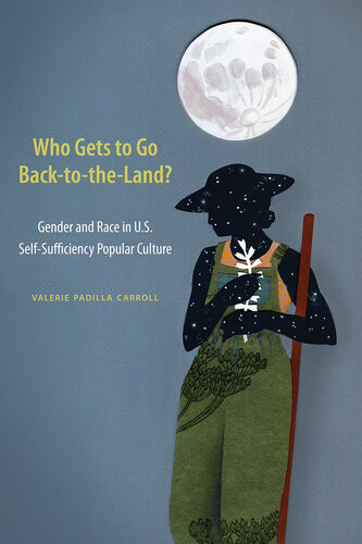 Who Gets To Go Backtotheland Gender And Race In Us Selfsufficiency Popular Culture Valerie Padilla Carroll