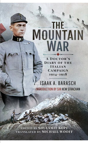 The Mountain War A Doctors Diary Of The Italian Campaign 19141918 Isaak Barasch