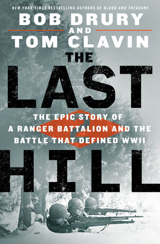 The Last Hill The Epic Story Of A Ranger Battalion And The Battle That Defined Wwii Bob Drury Tom Clavin