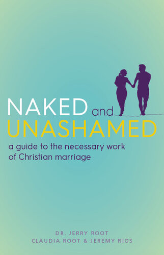 Naked And Unashamed A Guide To The Necessary Work Of Christian Marriage Gerry Root Claudia Root