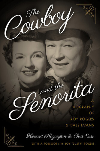 The Cowboy And The Senorita A Biography Of Roy Rogers And Dale Evans 2nd Edition Chris Enss Howard Kazanjian