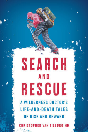 Search And Rescue A Wilderness Doctors Lifeanddeath Tales Of Risk And Reward Christopher Van Tilburg