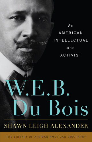 W E B Du Bois An American Intellectual And Activist Shawn Leigh Alexander