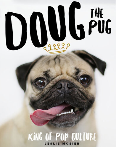 Doug The Pug The King Of Pop Culture Leslie Mosier
