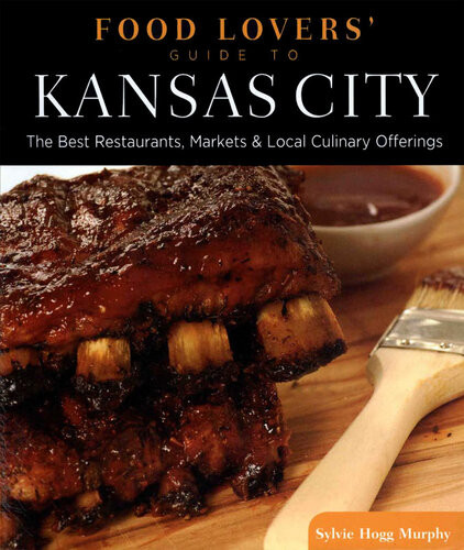 Food Lovers Guide To Kansas City The Best Restaurants Markets Local Culinary Offerings 1st Edition Sylvie Hogg Murphy