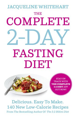 The Complete 2day Fasting Diet Delicious Easy To Make 140 New Lowcalorie Recipes From The Bestselling Author Of The 5 2 Bikini Diet Jacqueline Whitehart