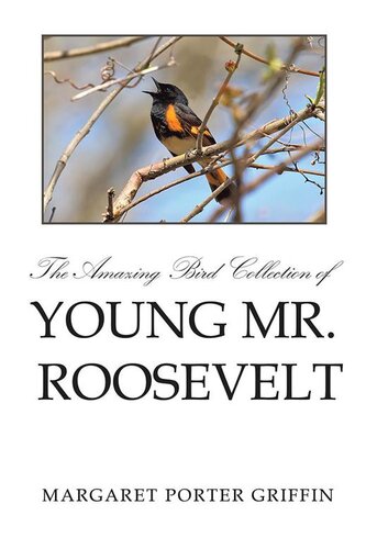 The Amazing Bird Collection Of Young Mr Roosevelt Margaret Porter Griffin