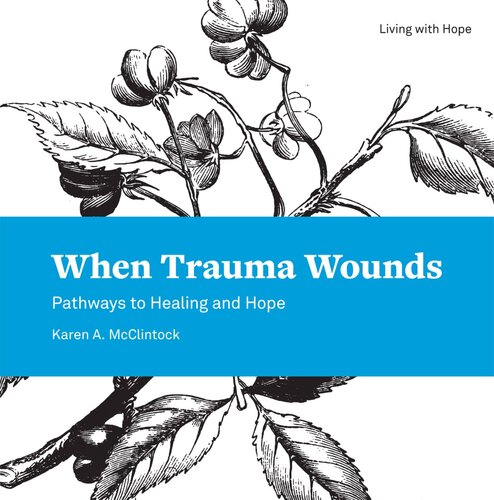 When Trauma Wounds Pathways To Healing And Hope Karen A Mcclintock