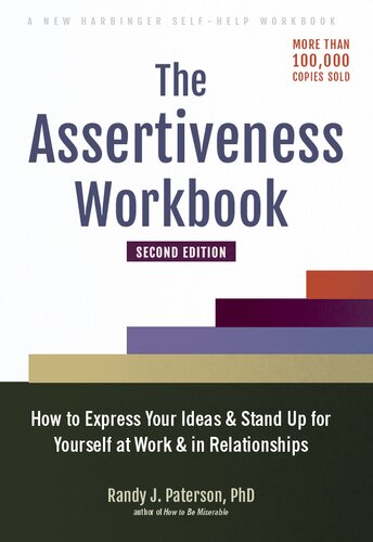 The Assertiveness Workbook How To Express Your Ideas And Stand Up For Yourself At Work And In Relationships 2nd Edition Randy J Paterson Phd