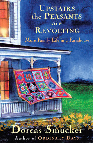 Upstairs The Peasants Are Revolting More Family Life In A Farmhouse Dorcas Smucker