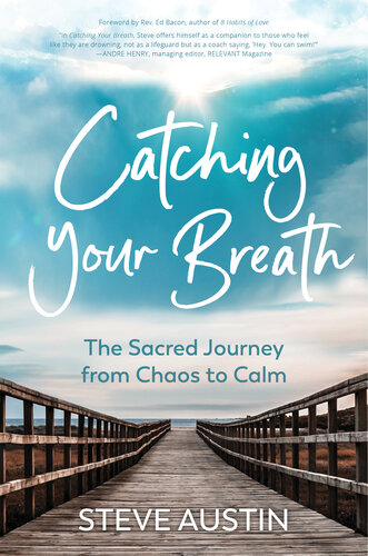 Catching Your Breath The Sacred Journey From Chaos To Calm Steve Austin