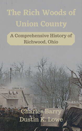 The Rich Woods Of Union County A Comprehensive History Of Richwood Ohio Dustin Lowe