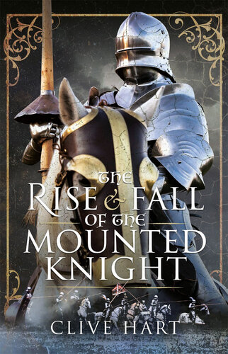 The Rise And Fall Of The Mounted Knight Clive Hart