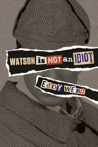 Watson Is Not An Idiot An Opinionated Tour Of The Sherlock Holmes Canon 1st Edition Eddy Webb