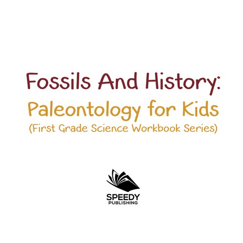 Fossils And History Paleontology For Kids First Grade Science Workbook Series Prehistoric Creatures Encyclopedia Baby Professor
