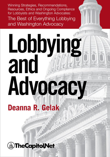 Lobbying And Advocacy Winning Strategies Resources Recommendations Ethics And Ongoing Compliance For Lobbyists And Washington Advocates Deanna R Gelak