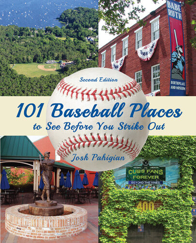 101 Baseball Places To See Before You Strike Out 2nd Edition Josh Pahigian