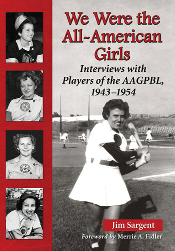 We Were The Allamerican Girls Interviews With Players Of The Aagpbl 19431954 Jim Sargent