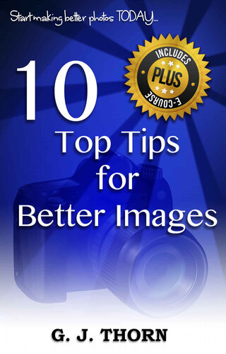Photography 10 Top Tips For Better Images Start Making Better Photos Today 1st Edition Gavin Thorn