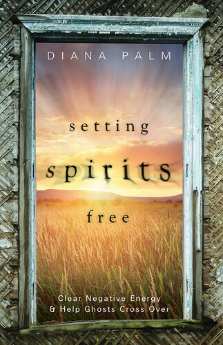 Setting Spirits Free Clear Negative Energy Help Ghosts Cross Over Diana Palm