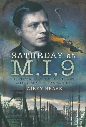 Saturday At Mi9 The Classic Account Of The Ww2 Allied Escape Organisation Airey Neave