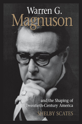 Warren G Magnuson And The Shaping Of Twentiethcentury America Shelby Scates