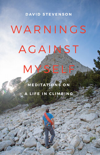 Warnings Against Myself Meditations On A Life In Climbing David Stevenson