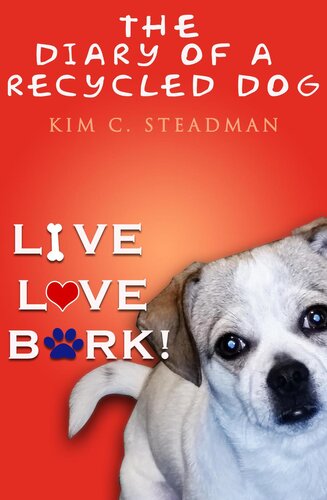 The Diary Of A Recycled Dog Live Love Bark Kim C Steadman