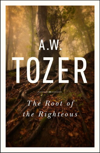 The Root Of The Righteous A W Tozer