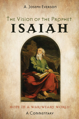 The Vision Of The Prophet Isaiah Hope In A Warweary Worlda Commentary A Joseph Everson