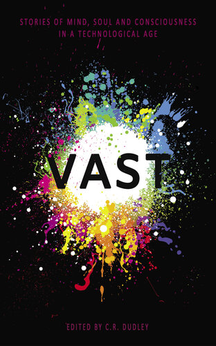 Vast Stories Of Mind Soul And Consciousness In A Technological Age Peter Burton Jonathan D Clark Thomas Cline Juliane Graef Ellinor Kall Ava Kelly Sergio Palumbo Vauhan Stanger Jr Staplesager Stephen Oram