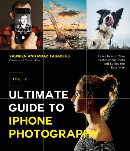 The Ultimate Guide To Iphone Photography Learn How To Take Professional Shots And Selfies The Easy Way Yasseen Tasabehji Moaz Tasabehji