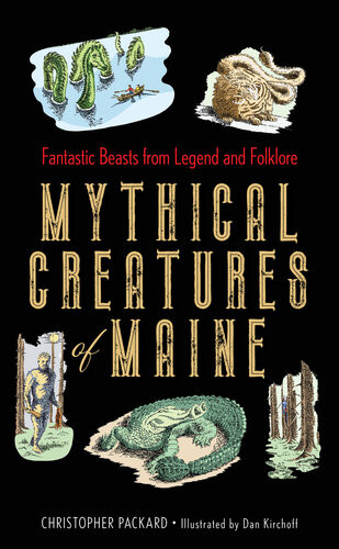 Mythical Creatures Of Maine Fantastic Beasts From Legend And Folklore Christopher Packard