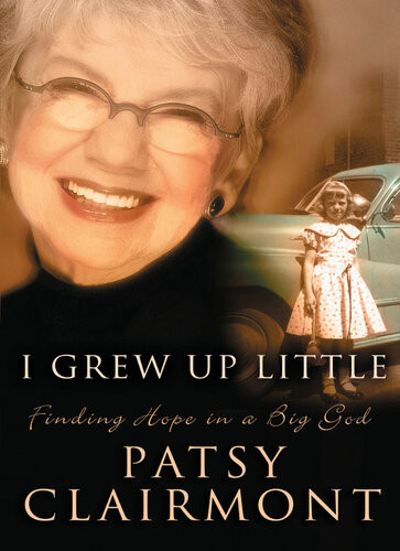 I Grew Up Little Finding Hope In A Big God Patsy Clairmont